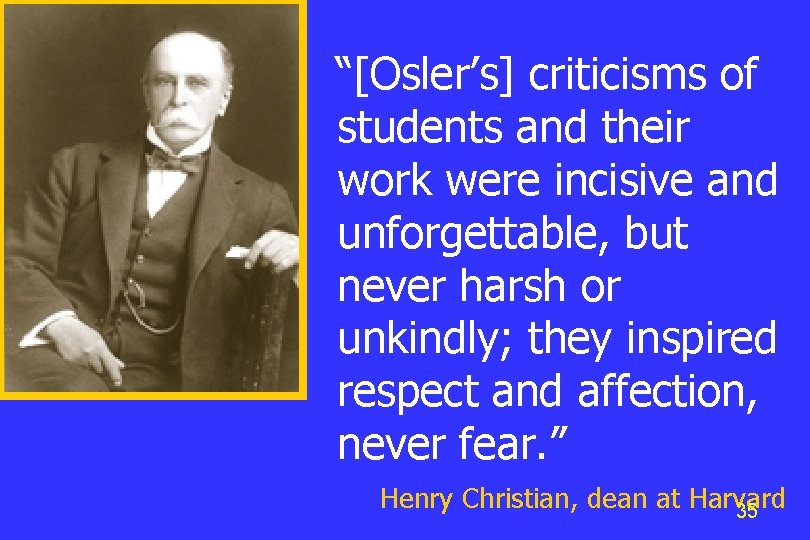 “[Osler’s] criticisms of students and their work were incisive and unforgettable, but never harsh