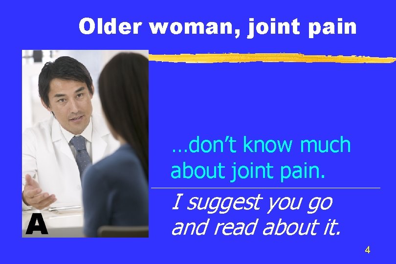 Older woman, joint pain …don’t know much about joint pain. A I suggest you