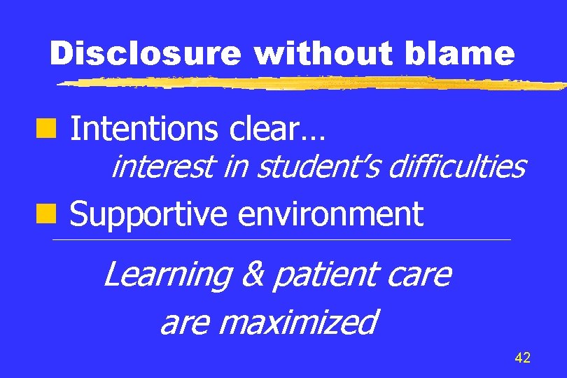 Disclosure without blame Intentions clear… interest in student’s difficulties Supportive environment Learning & patient