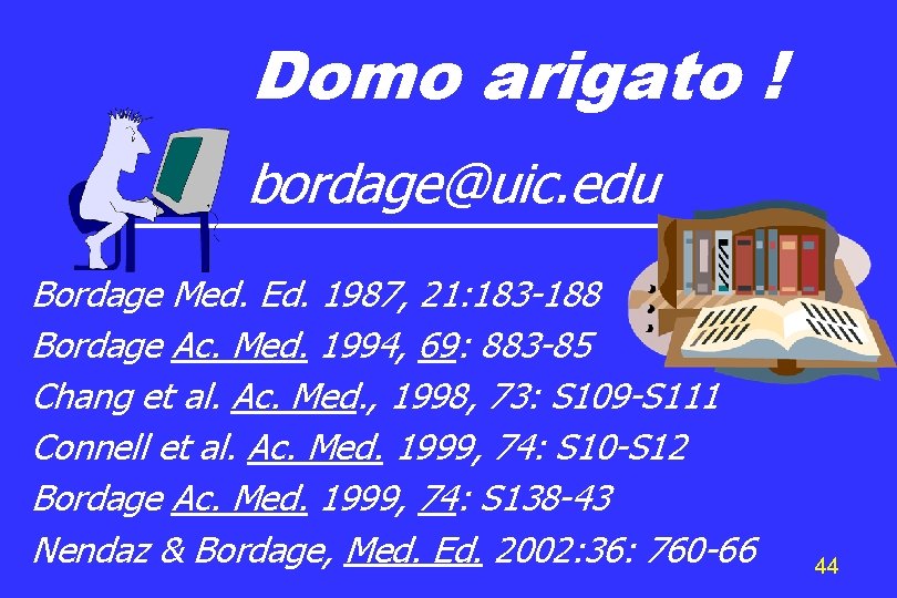 Domo arigato ! bordage@uic. edu Bordage Med. Ed. 1987, 21: 183 -188 Bordage Ac.