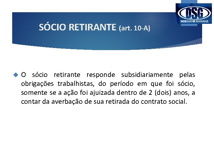 SÓCIO RETIRANTE (art. 10 -A) O sócio retirante responde subsidiariamente pelas obrigações trabalhistas, do