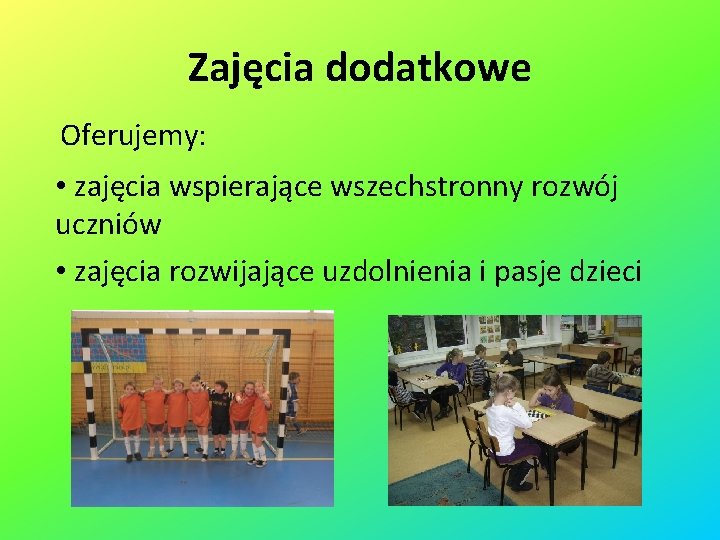 Zajęcia dodatkowe Oferujemy: • zajęcia wspierające wszechstronny rozwój uczniów • zajęcia rozwijające uzdolnienia i