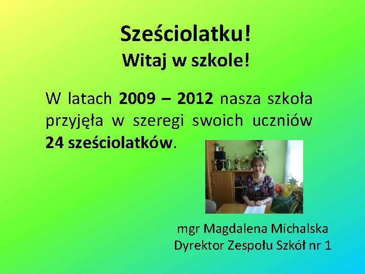 Sześciolatku! Witaj w szkole! W latach 2009 – 2012 nasza szkoła przyjęła w szeregi