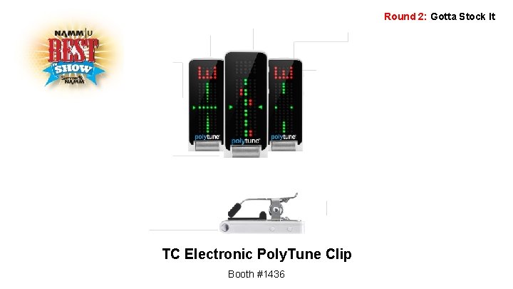 Round 2: Gotta Stock It TC Electronic Poly. Tune Clip Booth #1436 