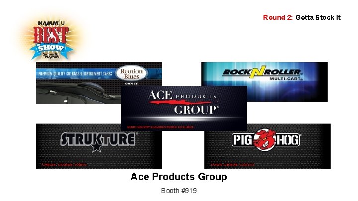 Round 2: Gotta Stock It Ace Products Group Booth #919 