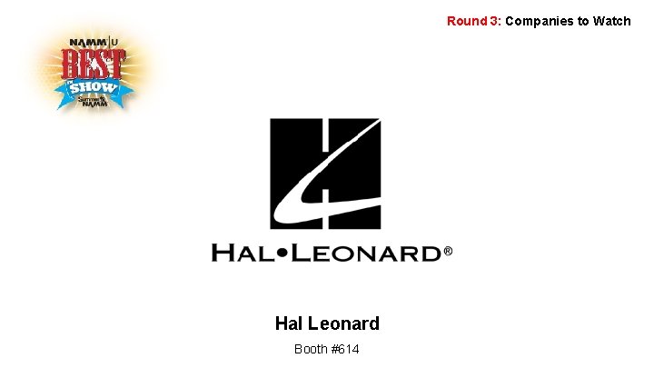 Round 3: Companies to Watch Hal Leonard Booth #614 