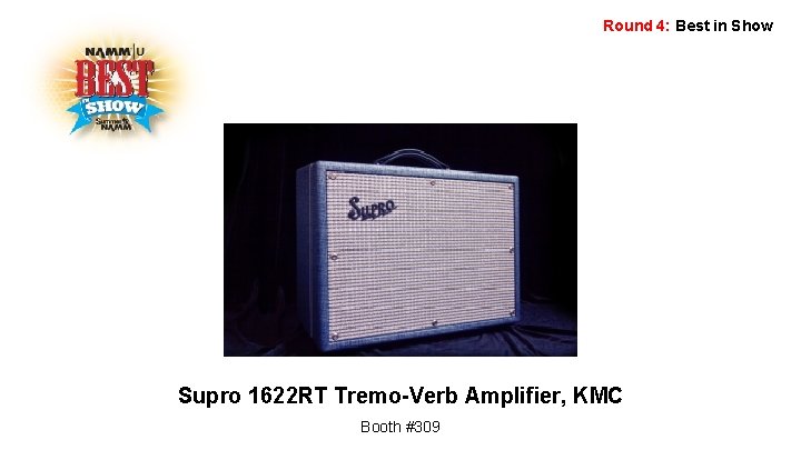 Round 4: Best in Show Supro 1622 RT Tremo-Verb Amplifier, KMC Booth #309 
