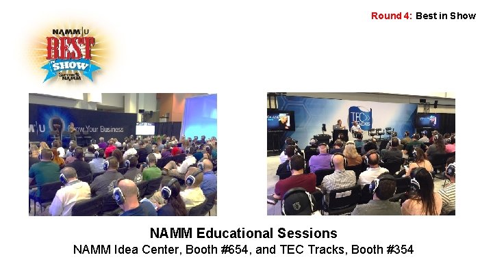 Round 4: Best in Show NAMM Educational Sessions NAMM Idea Center, Booth #654, and