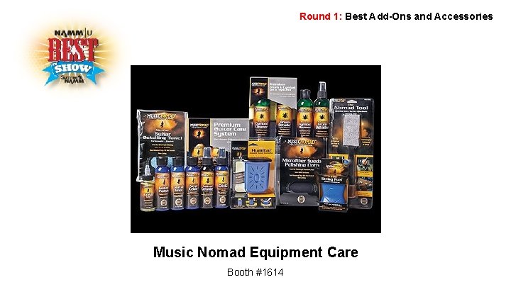 Round 1: Best Add-Ons and Accessories Music Nomad Equipment Care Booth #1614 