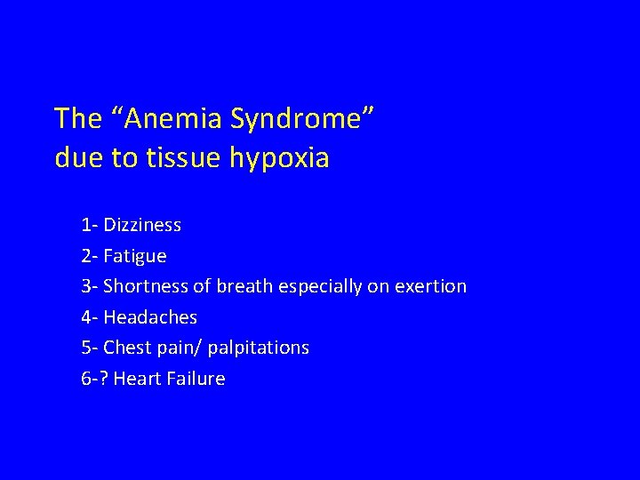 The “Anemia Syndrome” due to tissue hypoxia 1 - Dizziness 2 - Fatigue 3