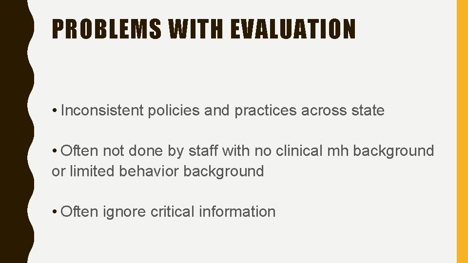 PROBLEMS WITH EVALUATION • Inconsistent policies and practices across state • Often not done