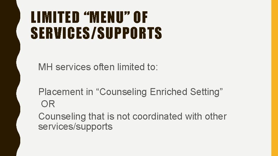 LIMITED “MENU” OF SERVICES/SUPPORTS MH services often limited to: Placement in “Counseling Enriched Setting”