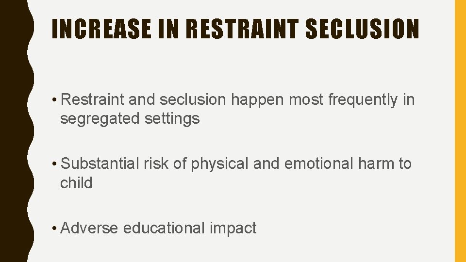 INCREASE IN RESTRAINT SECLUSION • Restraint and seclusion happen most frequently in segregated settings