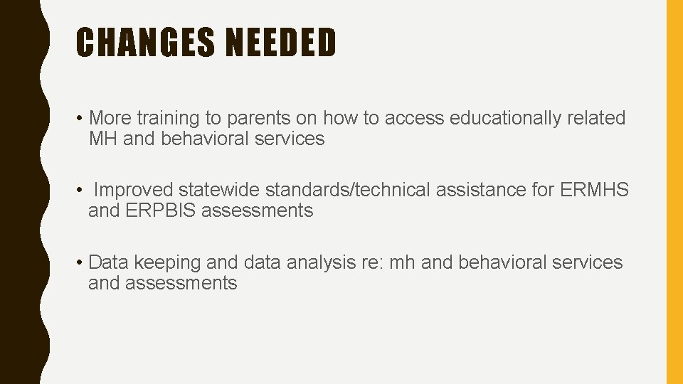 CHANGES NEEDED • More training to parents on how to access educationally related MH
