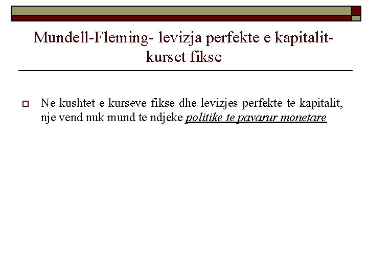 Mundell-Fleming- levizja perfekte e kapitalitkurset fikse o Ne kushtet e kurseve fikse dhe levizjes Mundell-Fleming- levizja perfekte e kapitalitkurset fikse o Ne kushtet e kurseve fikse dhe levizjes