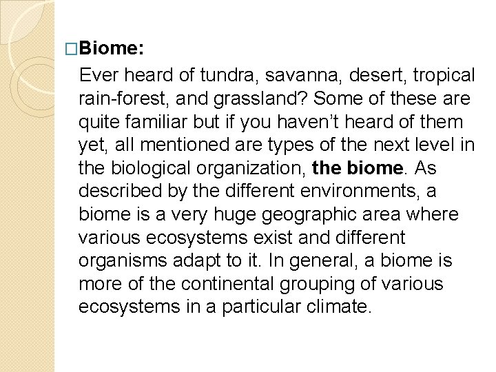 �Biome: Ever heard of tundra, savanna, desert, tropical rain-forest, and grassland? Some of these