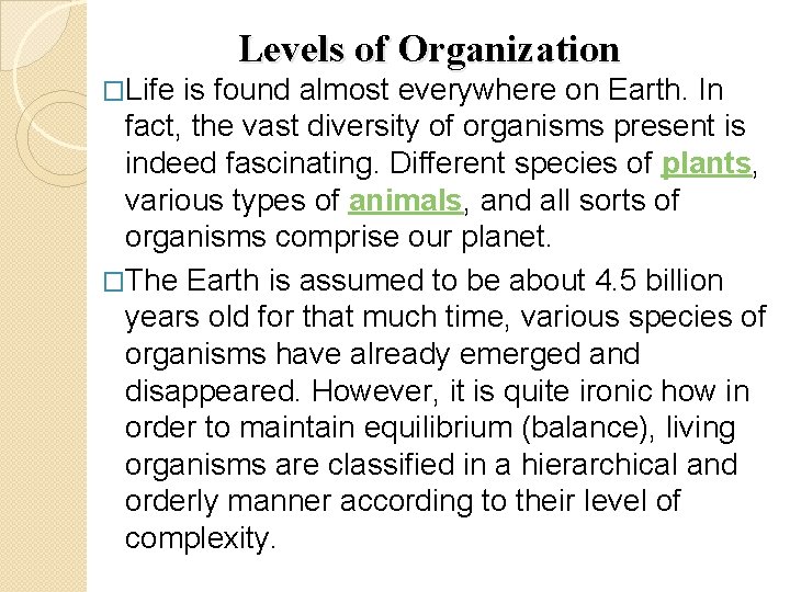 �Life Levels of Organization is found almost everywhere on Earth. In fact, the vast