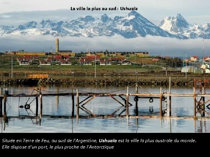 La ville la plus au sud : Ushuaïa Située en Terre de Feu, au