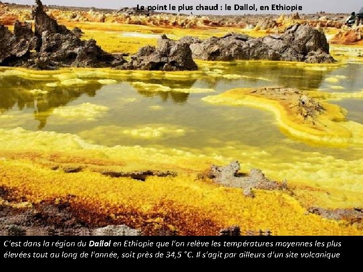 Le point le plus chaud : le Dallol, en Ethiopie C'est dans la région