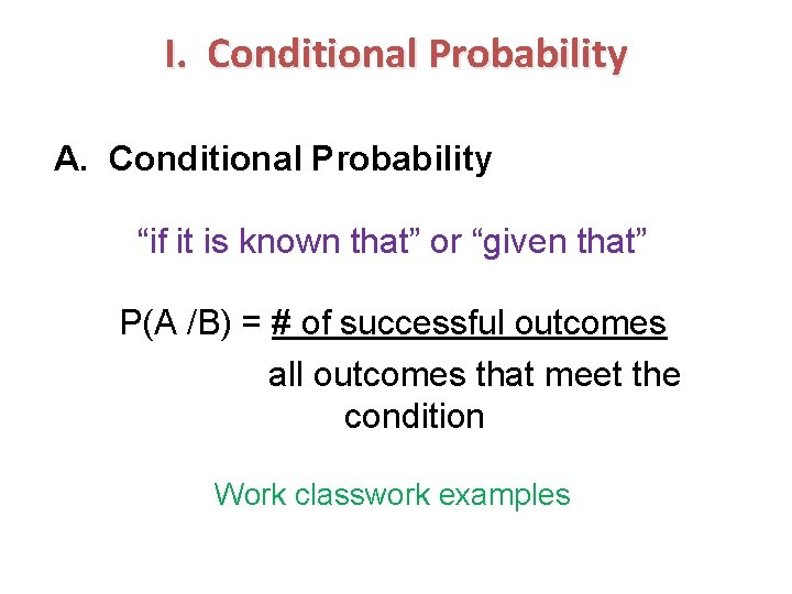 I. Conditional Probability A. Conditional Probability “if it is known that” or “given that”