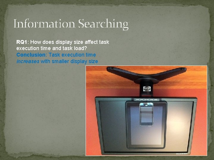 Information Searching RQ 1: How does display size affect task execution time and task