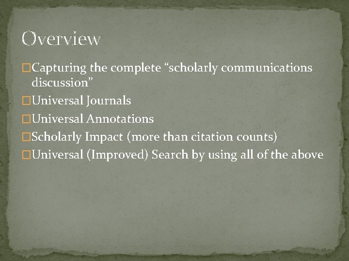 Overview �Capturing the complete “scholarly communications discussion” �Universal Journals �Universal Annotations �Scholarly Impact (more