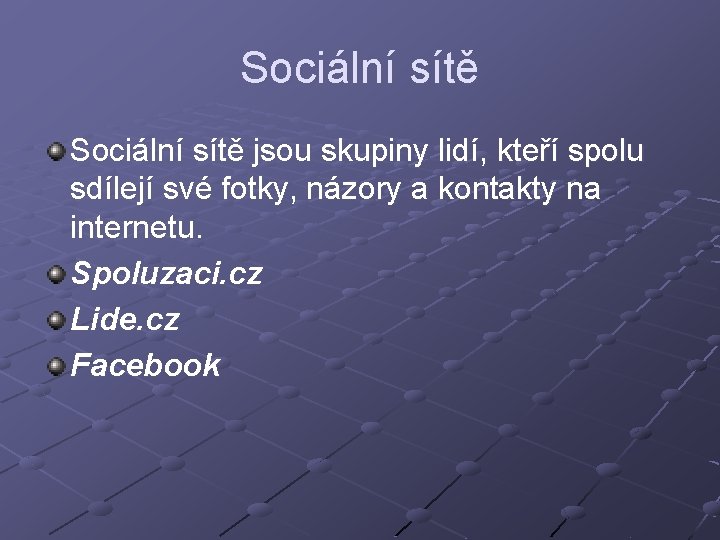 Sociální sítě jsou skupiny lidí, kteří spolu sdílejí své fotky, názory a kontakty na