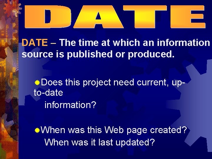 DATE – The time at which an information source is published or produced. ®Does