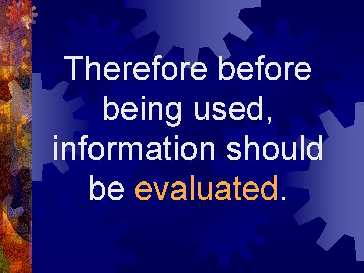 Therefore being used, information should be evaluated. 
