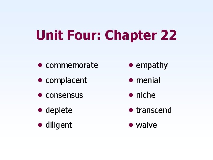 Unit Four: Chapter 22 • commemorate • empathy • complacent • menial • consensus