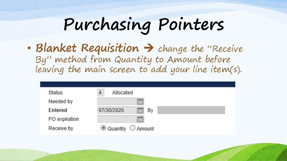 Purchasing Pointers • Blanket Requisition change the “Receive By” method from Quantity to Amount