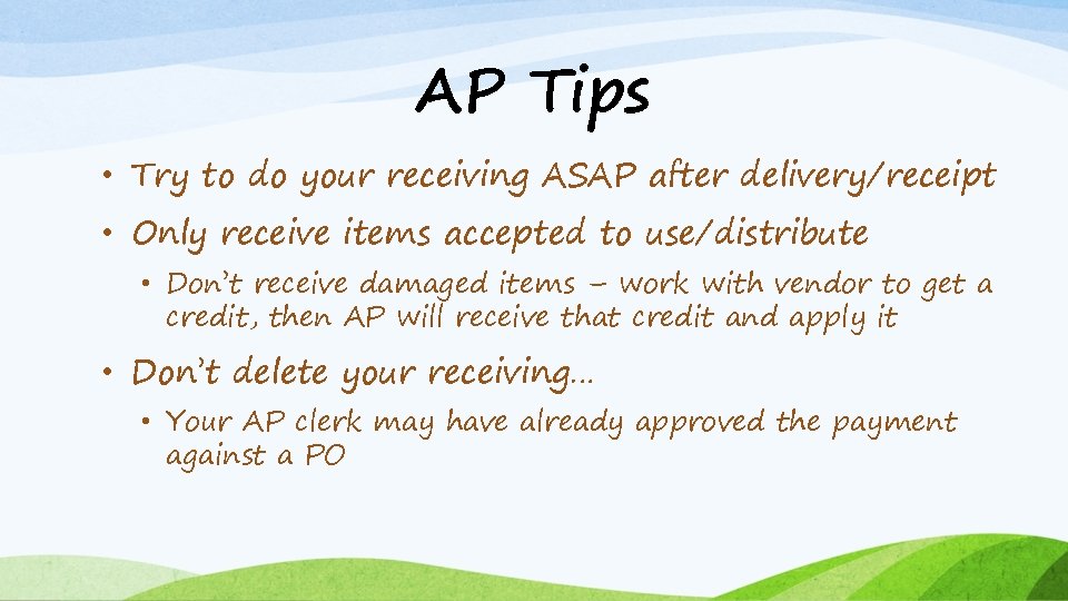 AP Tips • Try to do your receiving ASAP after delivery/receipt • Only receive