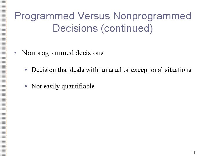 Programmed Versus Nonprogrammed Decisions (continued) • Nonprogrammed decisions • Decision that deals with unusual