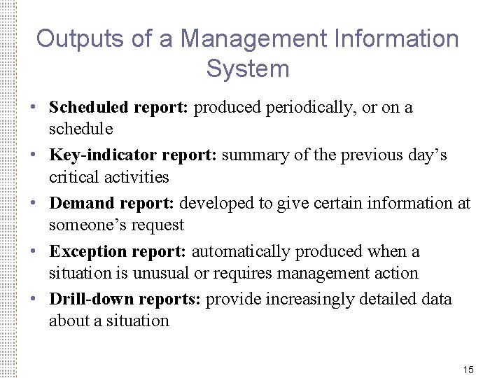 Outputs of a Management Information System • Scheduled report: produced periodically, or on a