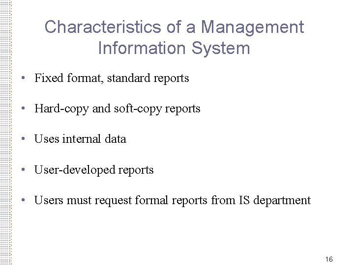 Characteristics of a Management Information System • Fixed format, standard reports • Hard-copy and
