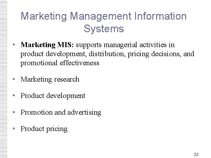 Marketing Management Information Systems • Marketing MIS: supports managerial activities in product development, distribution,