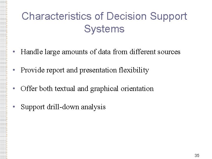 Characteristics of Decision Support Systems • Handle large amounts of data from different sources