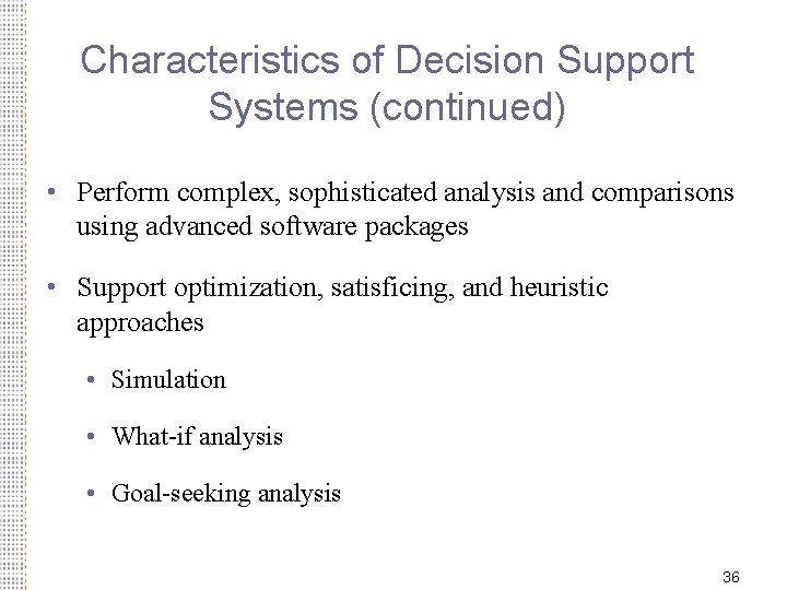 Characteristics of Decision Support Systems (continued) • Perform complex, sophisticated analysis and comparisons using