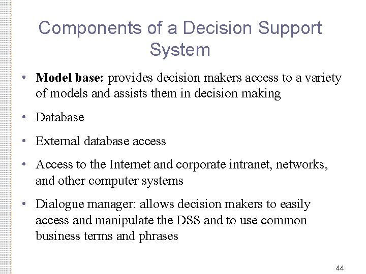 Components of a Decision Support System • Model base: provides decision makers access to