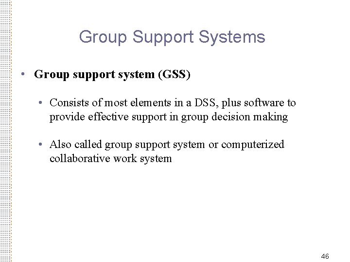 Group Support Systems • Group support system (GSS) • Consists of most elements in