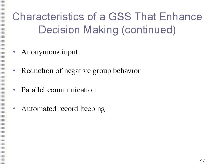 Characteristics of a GSS That Enhance Decision Making (continued) • Anonymous input • Reduction