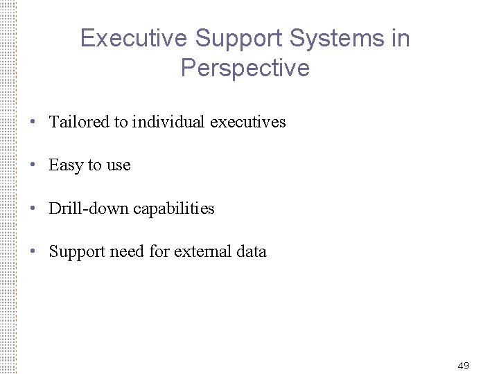 Executive Support Systems in Perspective • Tailored to individual executives • Easy to use