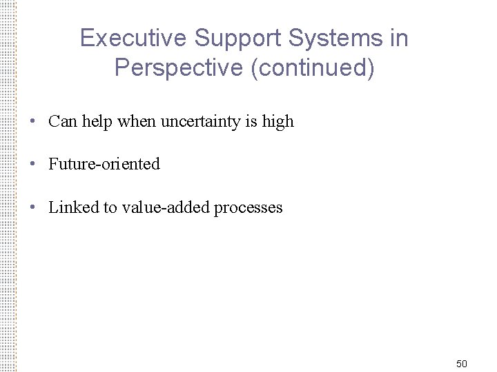 Executive Support Systems in Perspective (continued) • Can help when uncertainty is high •