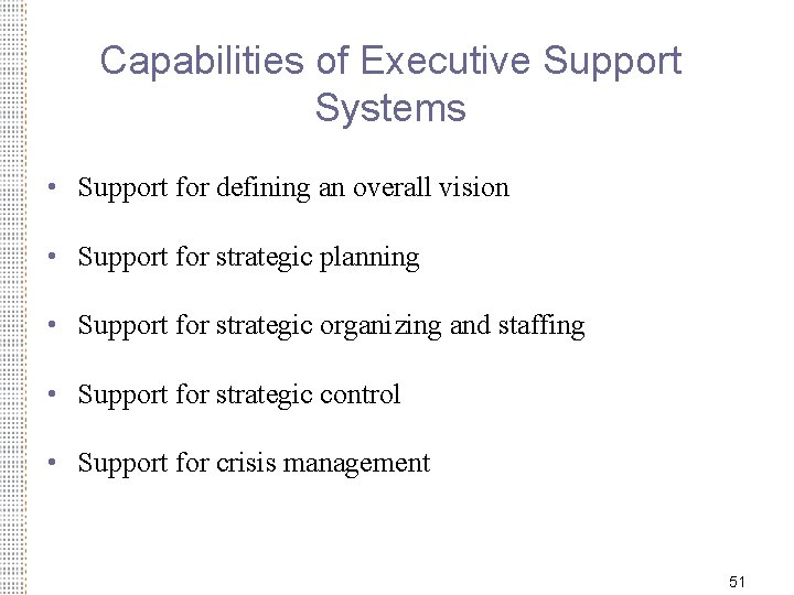 Capabilities of Executive Support Systems • Support for defining an overall vision • Support