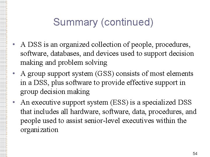 Summary (continued) • A DSS is an organized collection of people, procedures, software, databases,