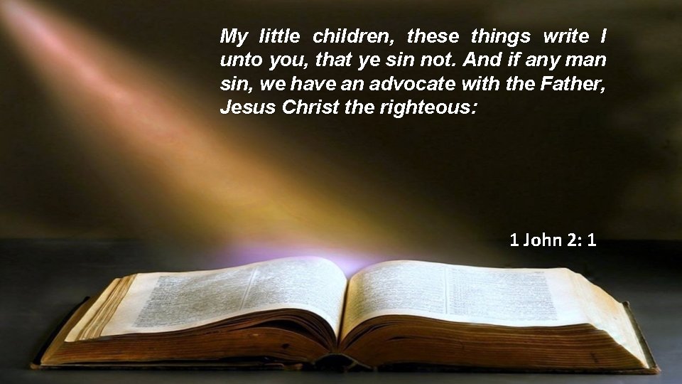 My little children, these things write I unto you, that ye sin not. And