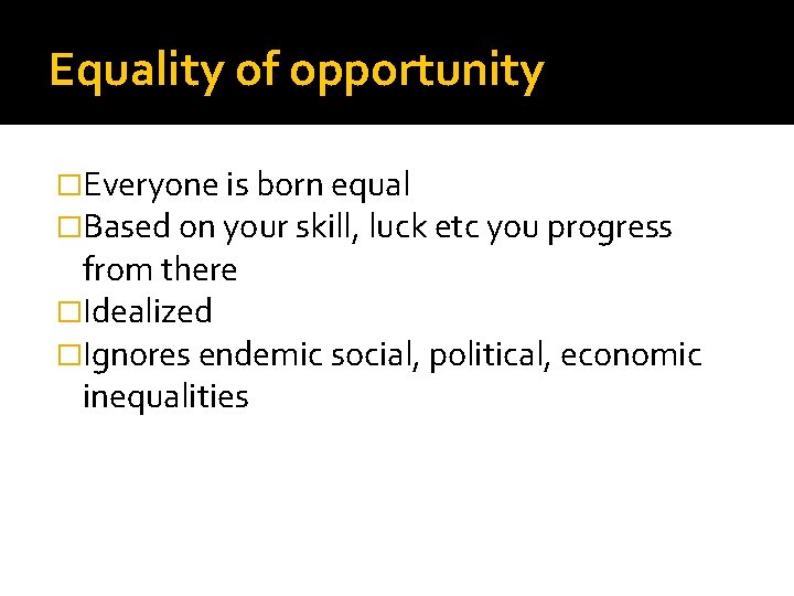 Equality of opportunity �Everyone is born equal �Based on your skill, luck etc you