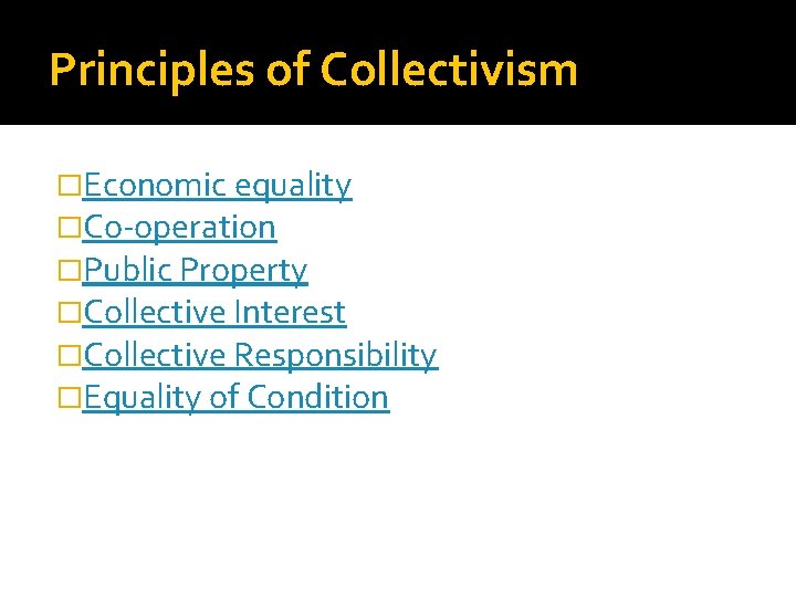 Principles of Collectivism �Economic equality �Co-operation �Public Property �Collective Interest �Collective Responsibility �Equality of
