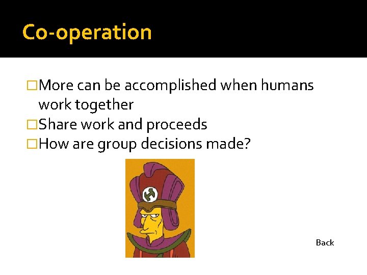 Co-operation �More can be accomplished when humans work together �Share work and proceeds �How