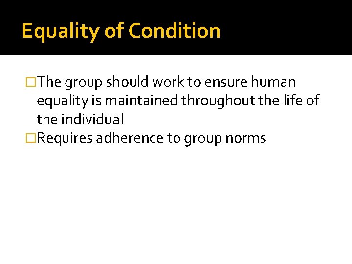 Equality of Condition �The group should work to ensure human equality is maintained throughout